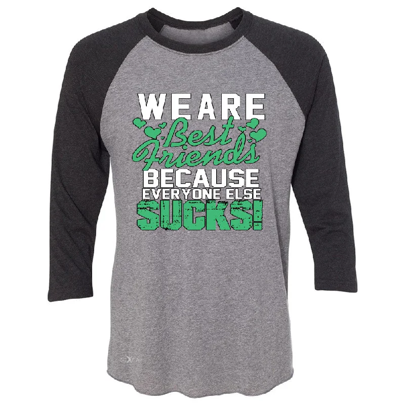 Zexpa Apparelâ„¢ We Are Best Friends Because Everyone Else Sucks 3/4 Sleevee Raglan Tee   Tee Hooded Caped Shawl Collar